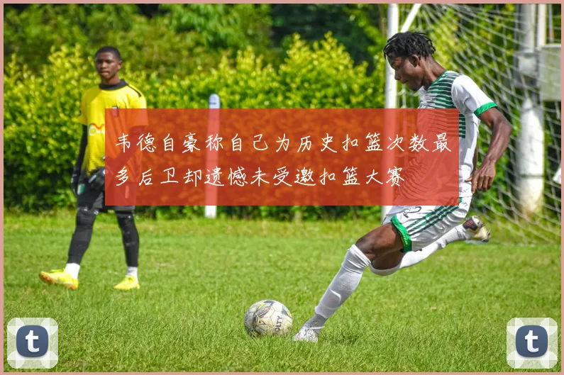 韦德自豪称自己为历史扣篮次数最多后卫却遗憾未受邀扣篮大赛