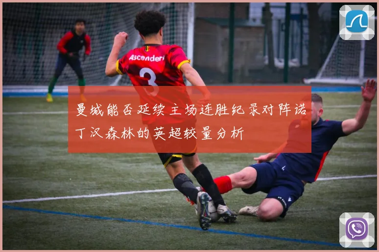 曼城能否延续主场连胜纪录对阵诺丁汉森林的英超较量分析