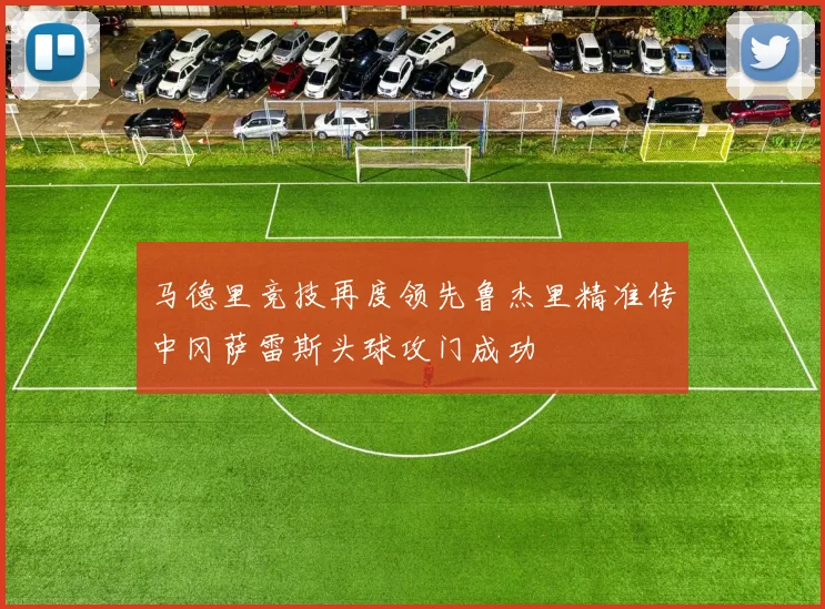 马德里竞技再度领先鲁杰里精准传中冈萨雷斯头球攻门成功